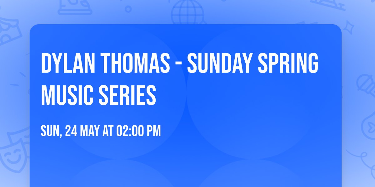 Dylan Thomas - Sunday Spring Music Series