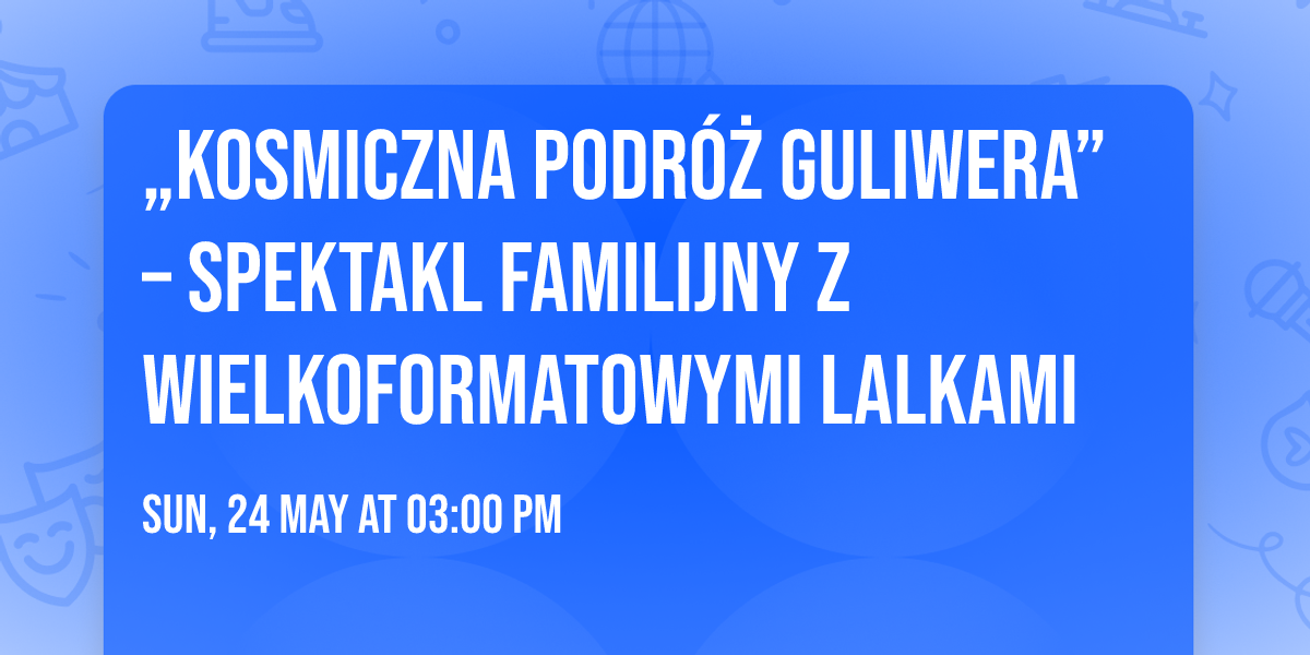 \u201eKosmiczna Podr\u00f3\u017c Guliwera\u201d \u2013 spektakl familijny z wielkoformatowymi lalkami 