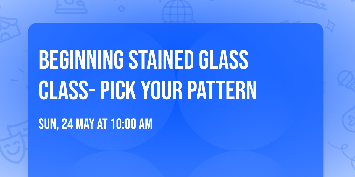 Beginning Stained Glass Class- Pick Your Pattern