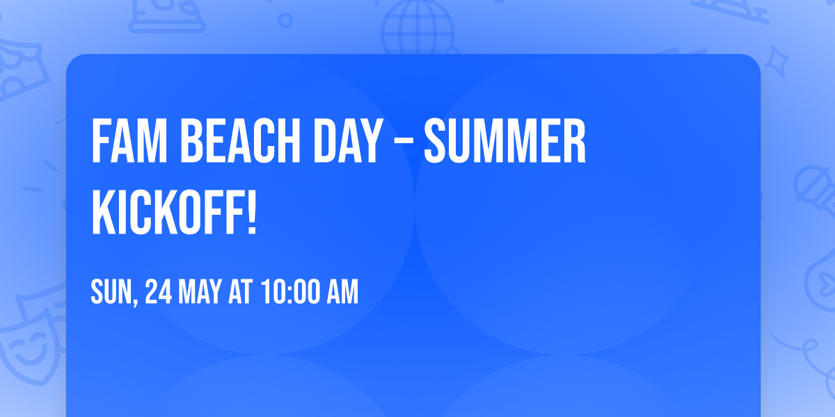 \ud83c\udf34FAM Beach Day \u2013 Summer Kickoff! \ud83c\udf1e