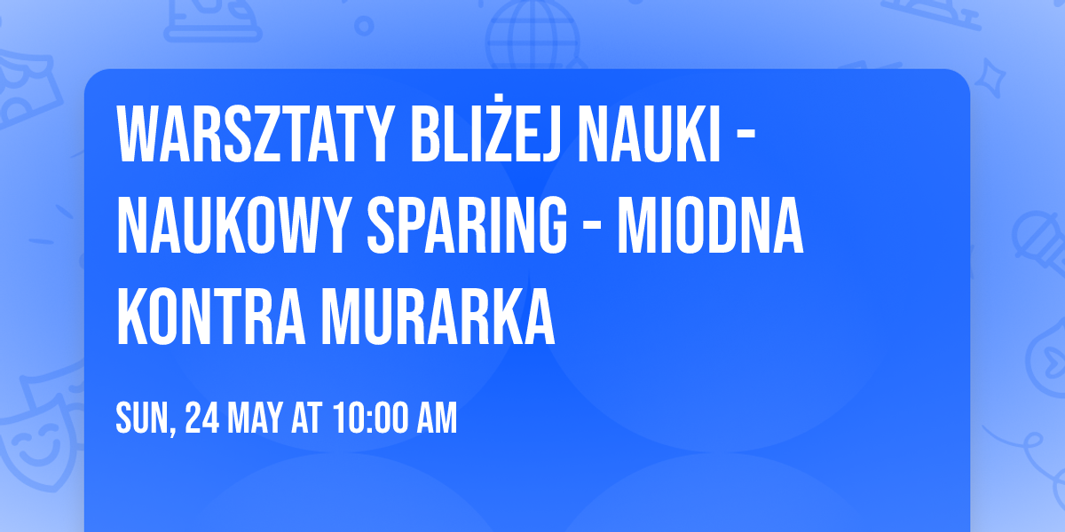 Warsztaty Bli\u017cej Nauki - Naukowy sparing - miodna kontra murarka \ud83d\udc1d