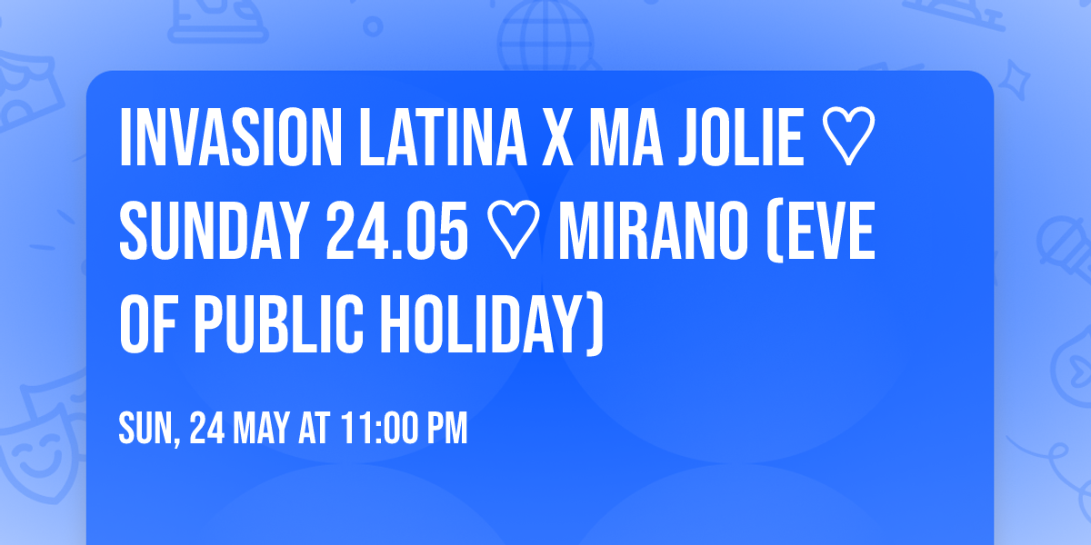 INVASION LATINA x MA JOLIE \u2661 Sunday 24.05 \u2661 MIRANO (Eve of public holiday)