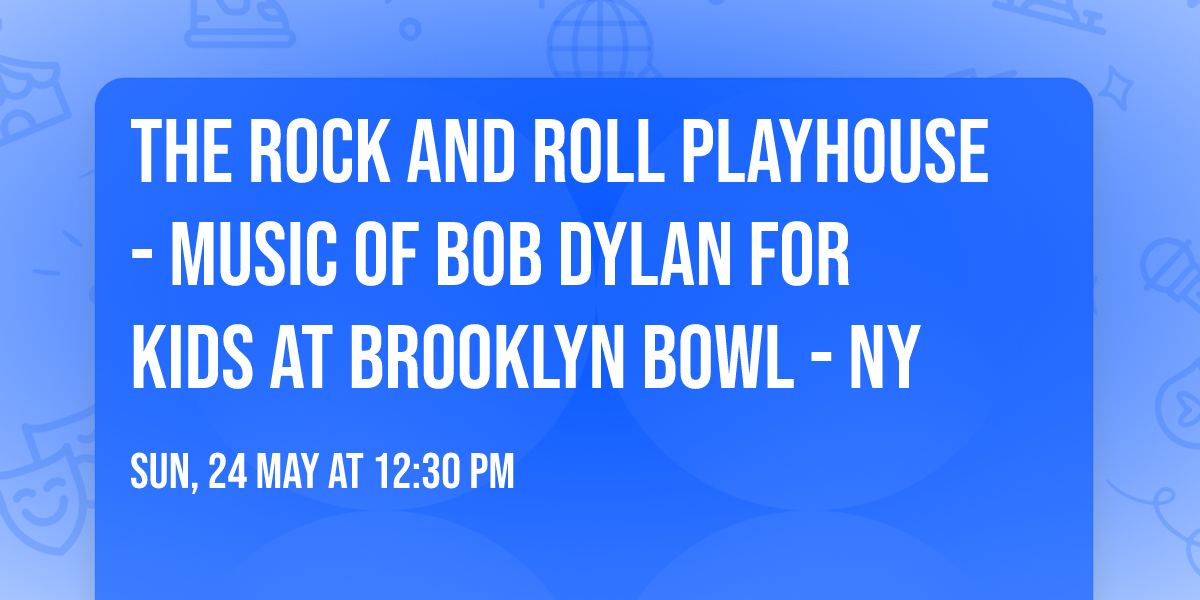 The Rock and Roll Playhouse - Music of Bob Dylan for Kids at Brooklyn Bowl - NY