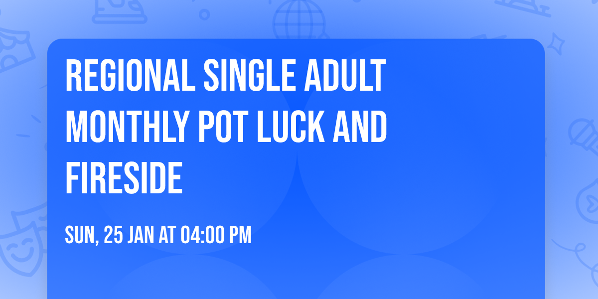 Regional Single Adult Monthly Pot Luck and Fireside