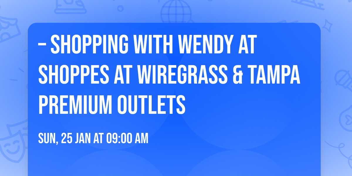 \u2013 SHOPPING with WENDY at Shoppes at Wiregrass & Tampa Premium Outlets