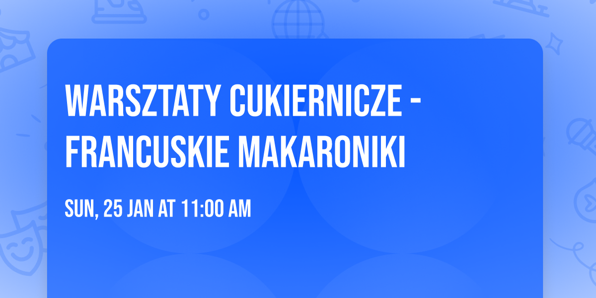 Warsztaty cukiernicze - Francuskie makaroniki