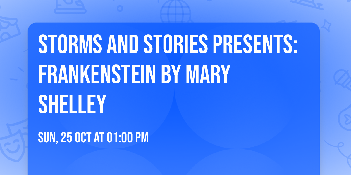 Storms and Stories presents: Frankenstein by Mary Shelley