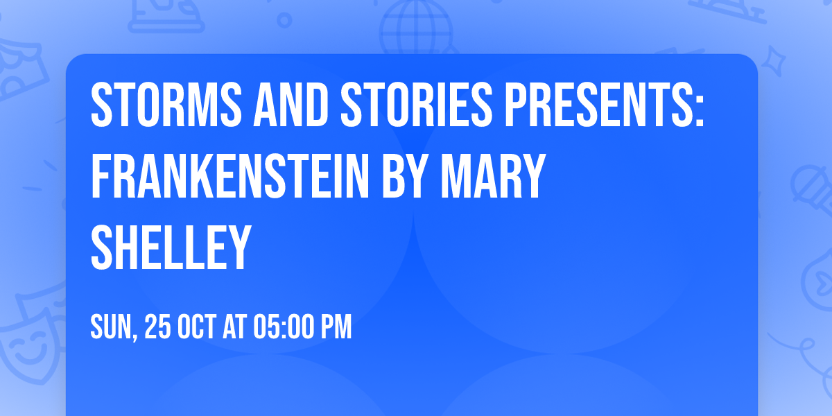 Storms and Stories presents: Frankenstein by Mary Shelley