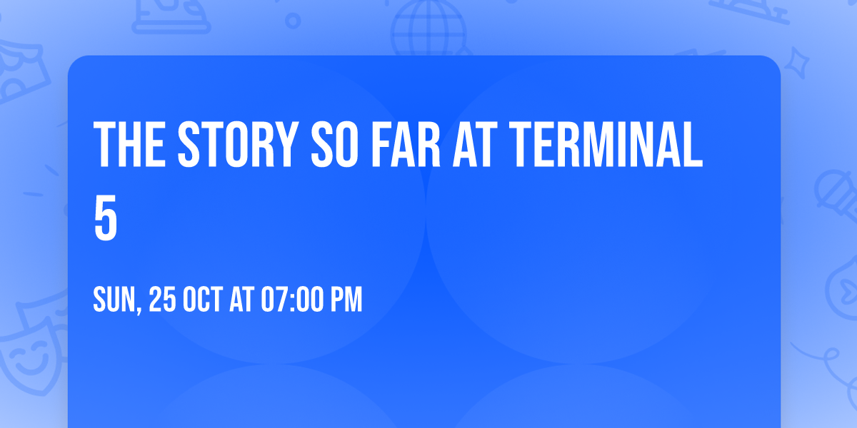 The Story So Far at Terminal 5