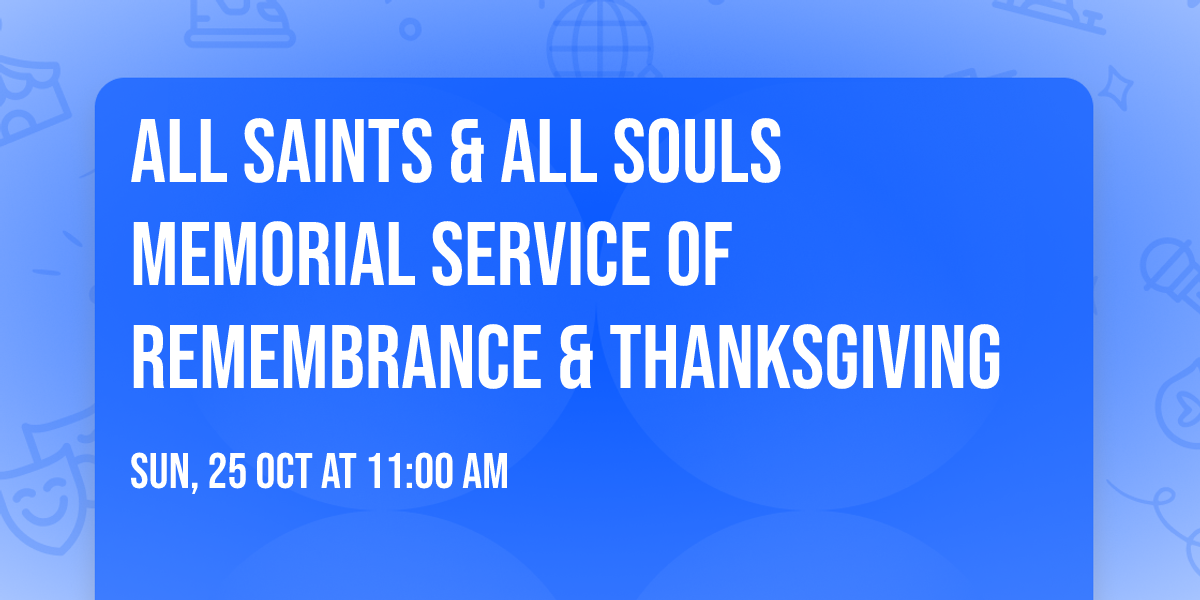 All Saints & All Souls Memorial Service of Remembrance & Thanksgiving