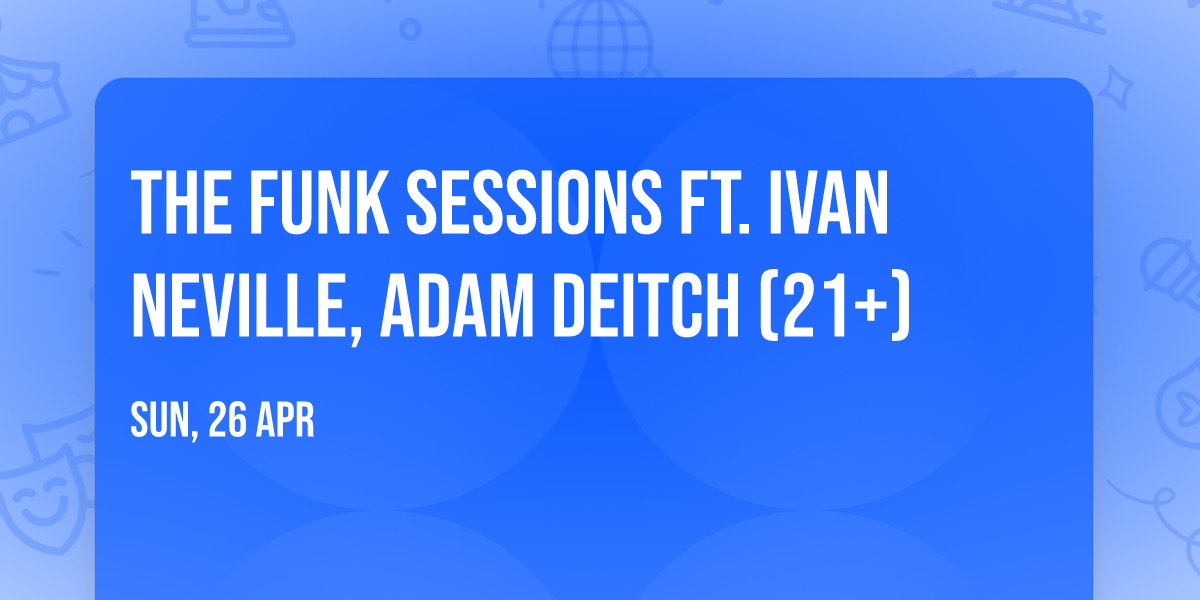 The Funk Sessions ft. Ivan Neville, Adam Deitch (21+)