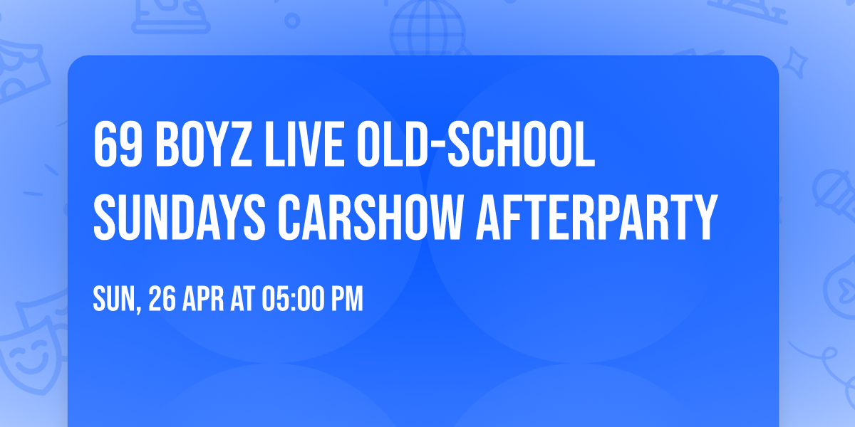 69 BOYZ LIVE OLD-SCHOOL SUNDAYS CARSHOW AFTERPARTY