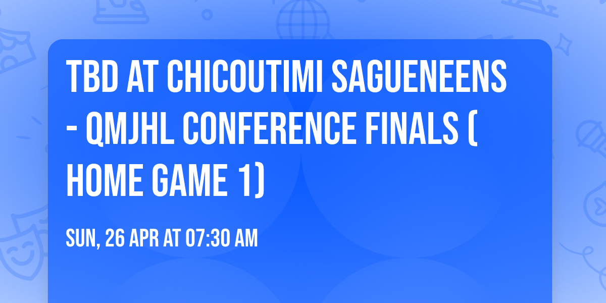 TBD at Chicoutimi Sagueneens - QMJHL Conference Finals (Home Game 1)