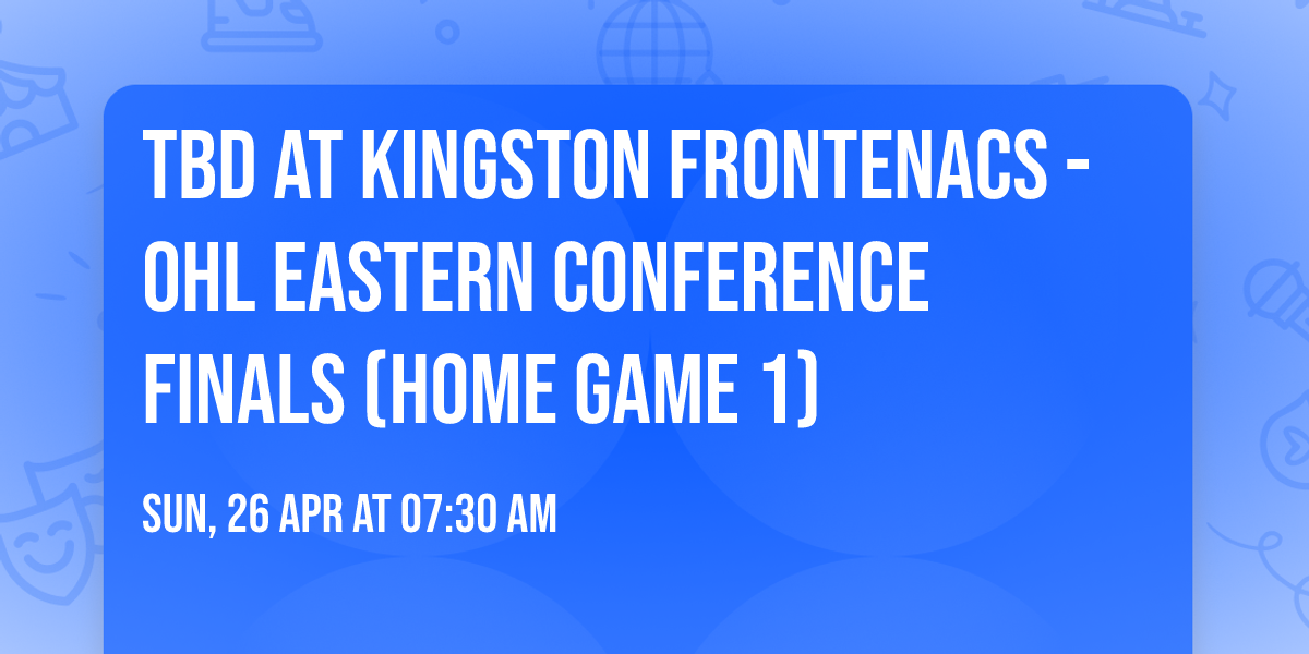 TBD at Kingston Frontenacs - OHL Eastern Conference Finals (Home Game 1)