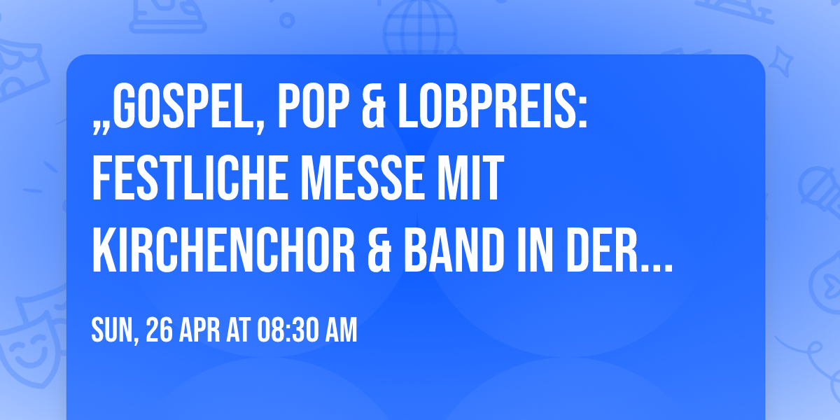 \u201eGospel, Pop & Lobpreis: Festliche Messe mit Kirchenchor & Band in der Pfarrkirche Klein\u201c