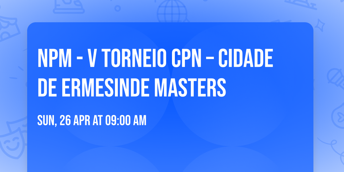 NPM - V Torneio CPN \u2013 Cidade de Ermesinde Masters  