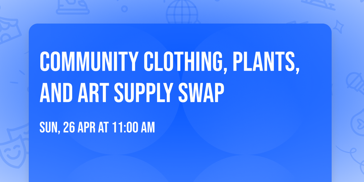 community Clothing, Plants, and Art Supply Swap