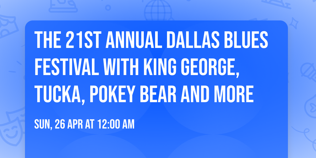 The 21st Annual Dallas Blues Festival with King George, Tucka, Pokey Bear and more