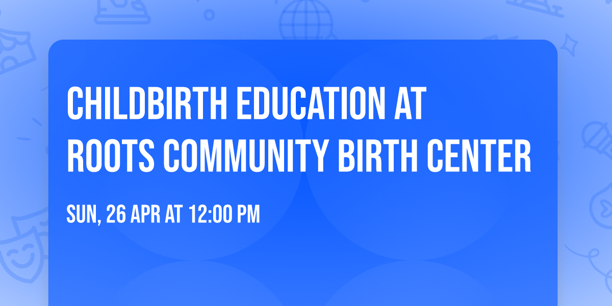Childbirth Education at Roots Community Birth Center