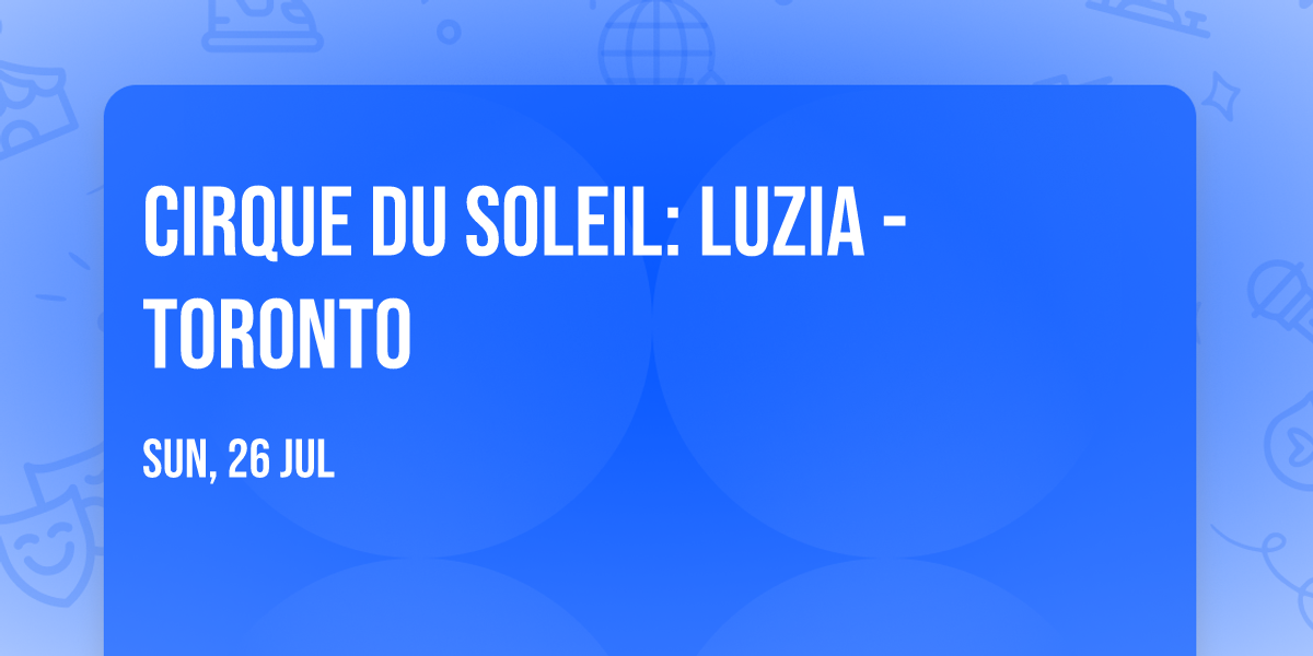 Cirque du Soleil: Luzia - Toronto