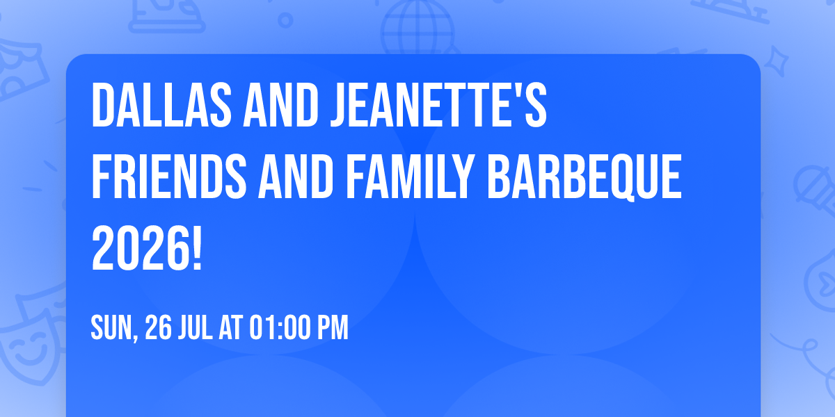 Dallas and Jeanette's friends and family barbeque 2026!