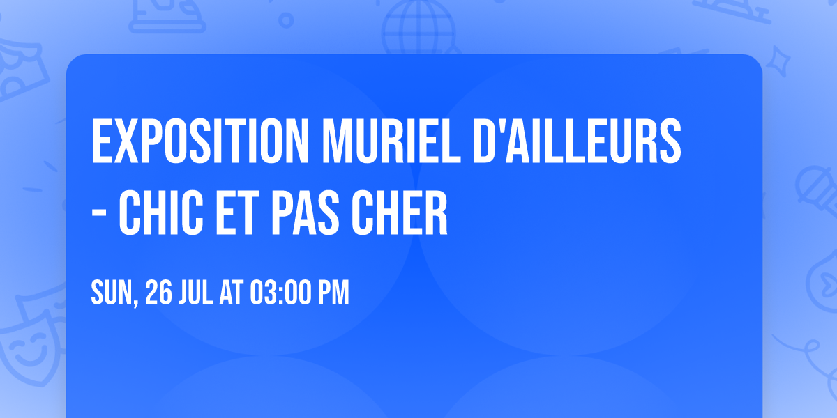 Exposition Muriel d'Ailleurs - Chic et pas cher