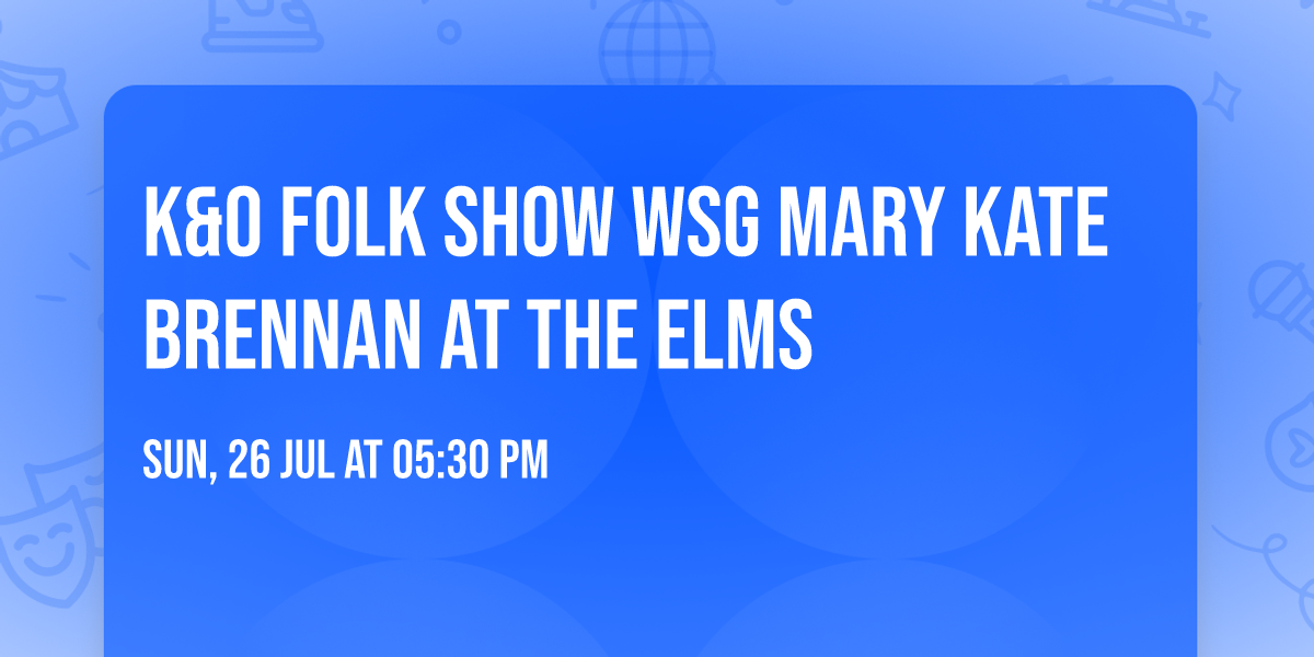 K&O Folk Show wsg Mary Kate Brennan at the Elms 