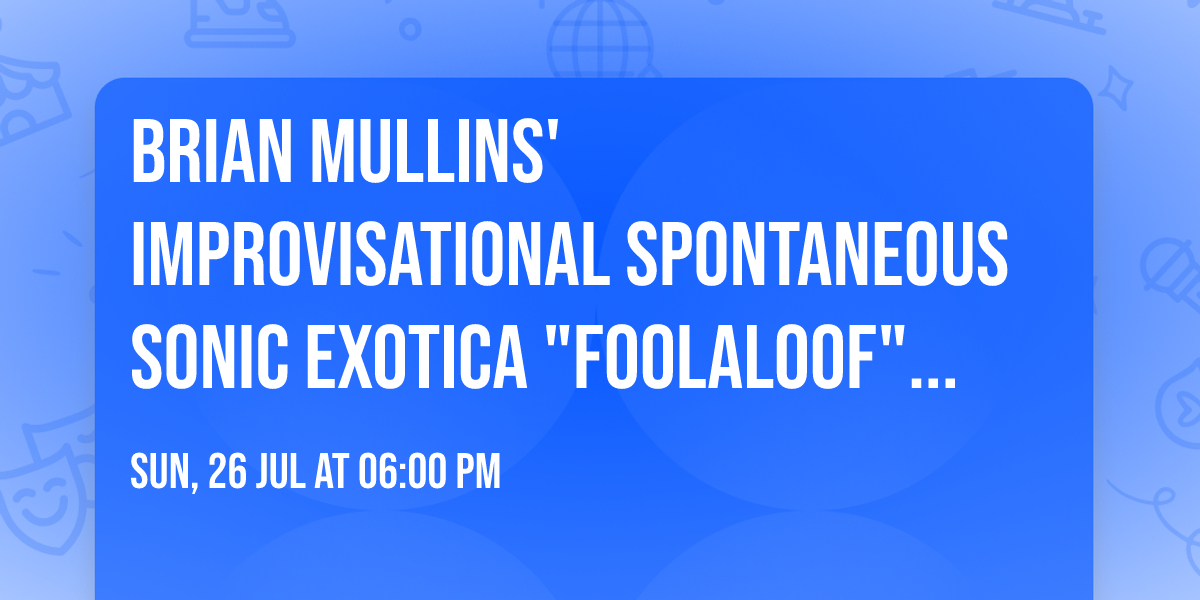 Brian Mullins' Improvisational Spontaneous Sonic Exotica "FOOLALOOF" @ the Hitching Post
