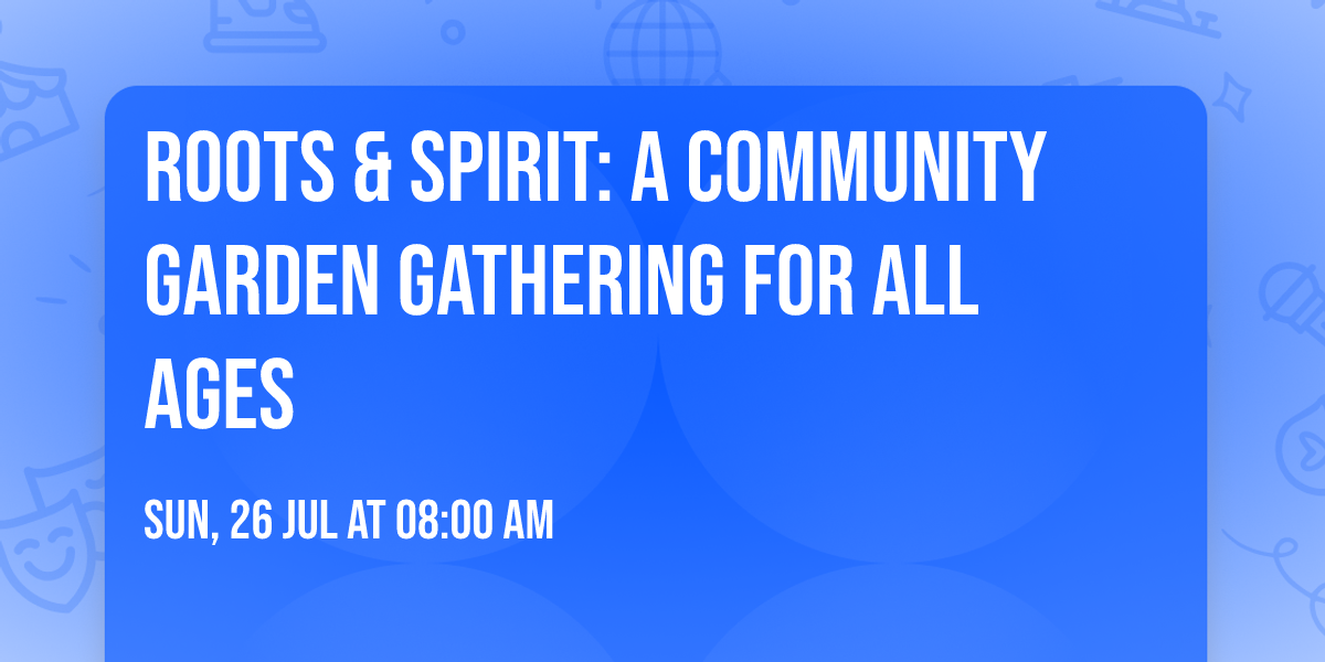 Roots & Spirit: A Community Garden Gathering for All Ages