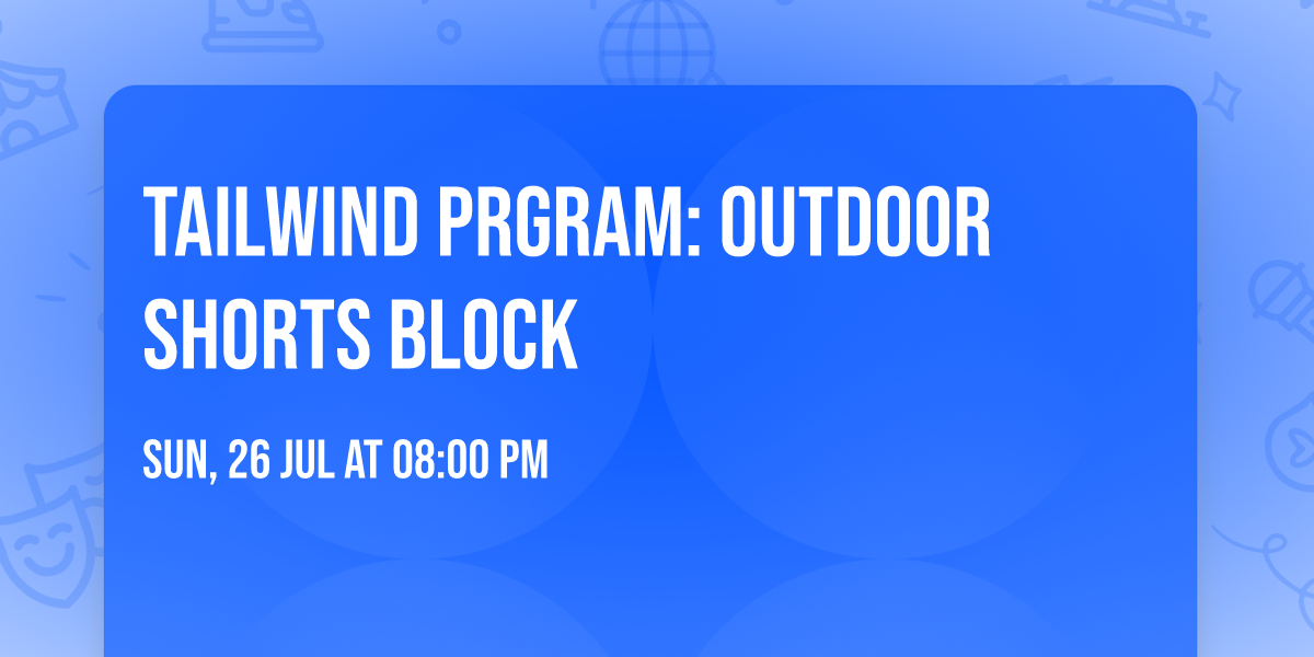 TAILWIND PRGRAM: OUTDOOR SHORTS BLOCK