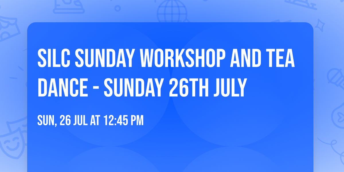 SILC Sunday Workshop and Tea Dance - Sunday 26th July