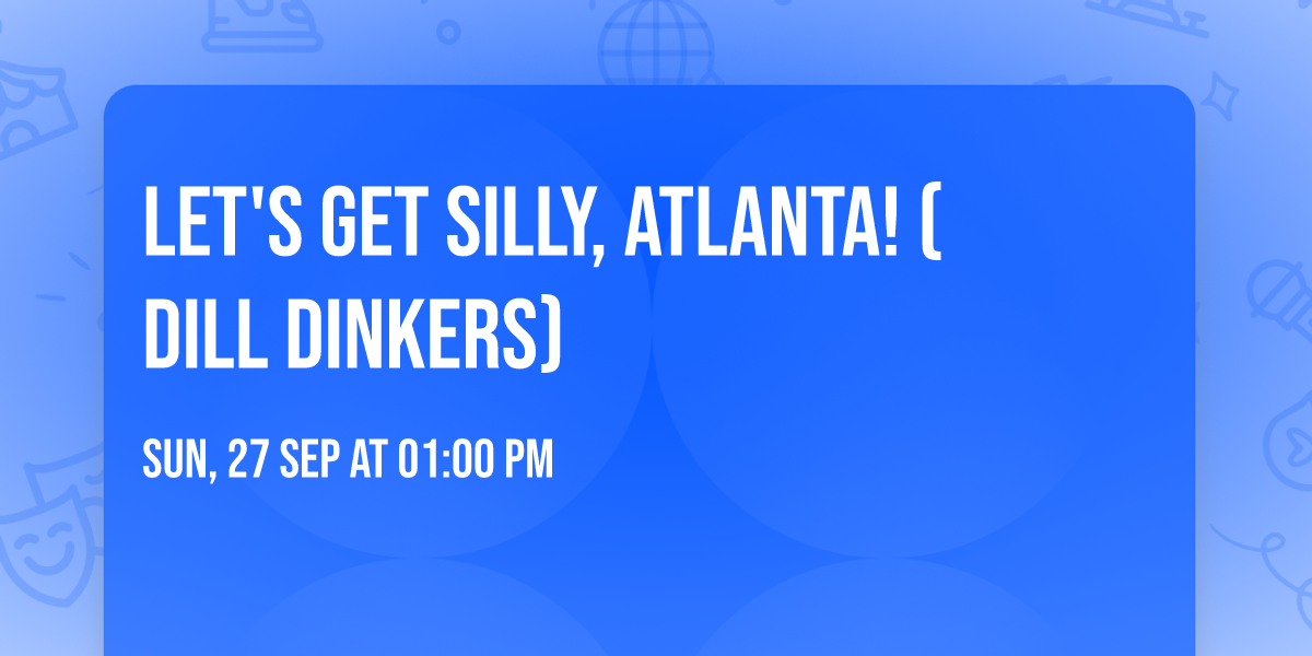 Let's Get Silly, Atlanta! (Dill Dinkers)