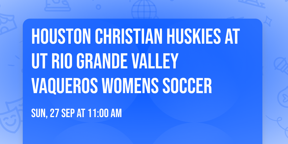 Houston Christian Huskies at UT Rio Grande Valley Vaqueros Womens Soccer