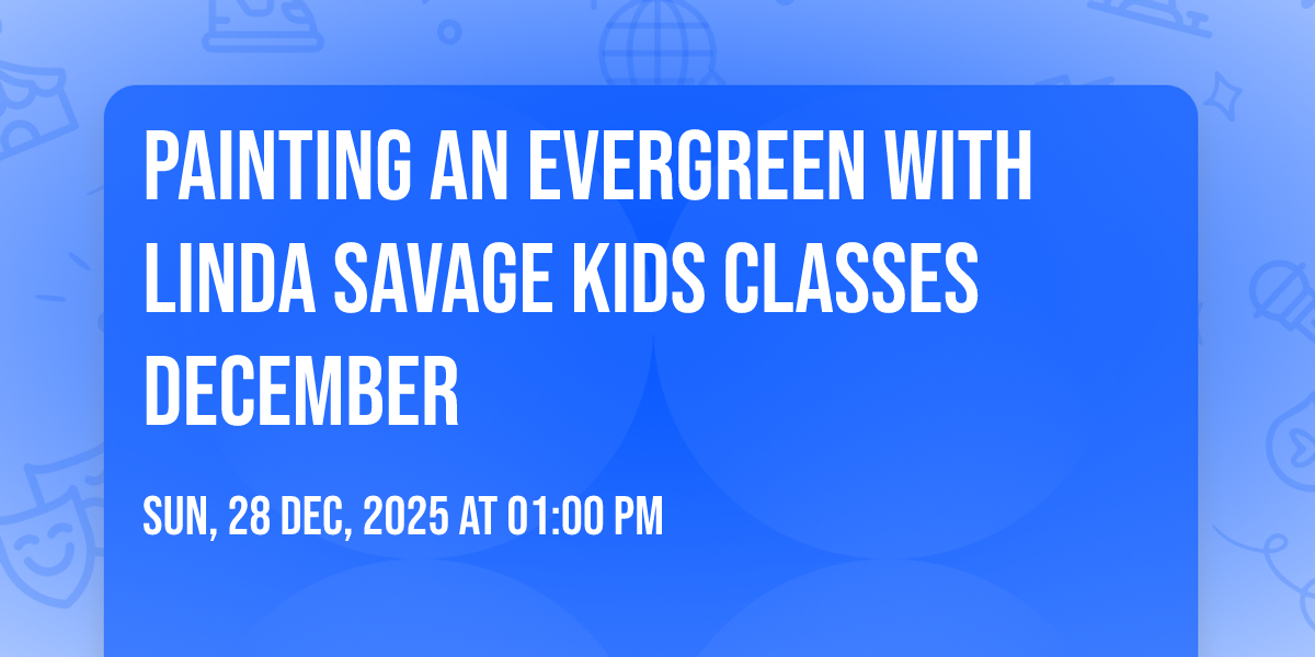 PAINTING AN EVERGREEN WITH LINDA SAVAGE Kids Classes December