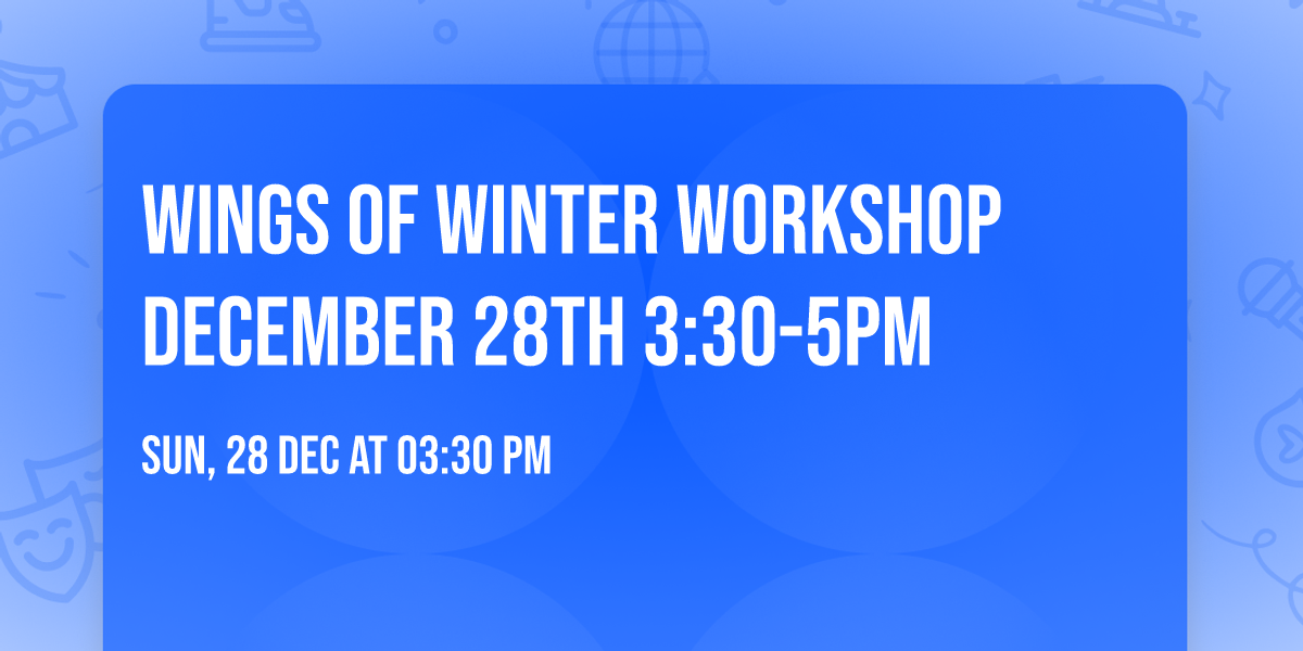 Wings of Winter Workshop December 28th 3:30-5pm