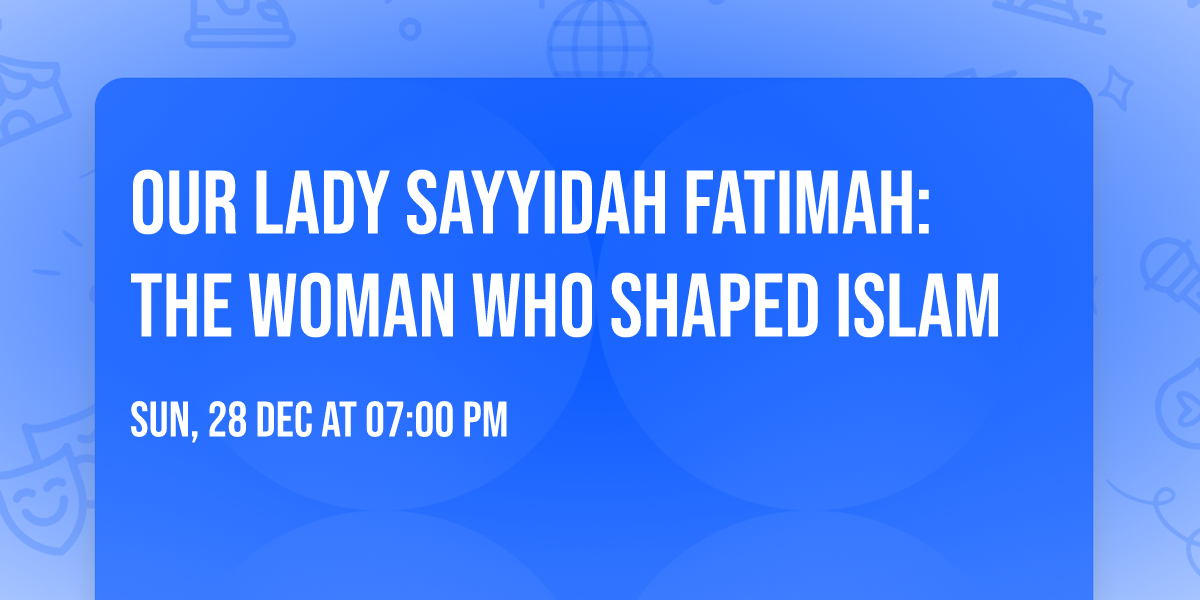 Our Lady Sayyidah Fatimah: The Woman who shaped Islam