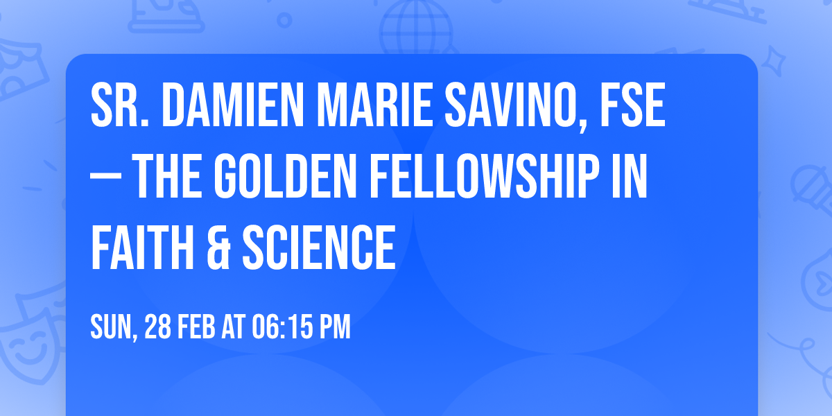Sr. Damien Marie Savino, FSE \u2014 The Golden Fellowship in Faith & Science