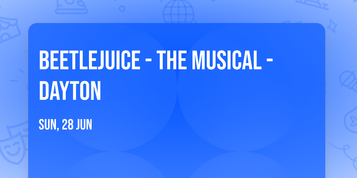 Beetlejuice - The Musical - Dayton