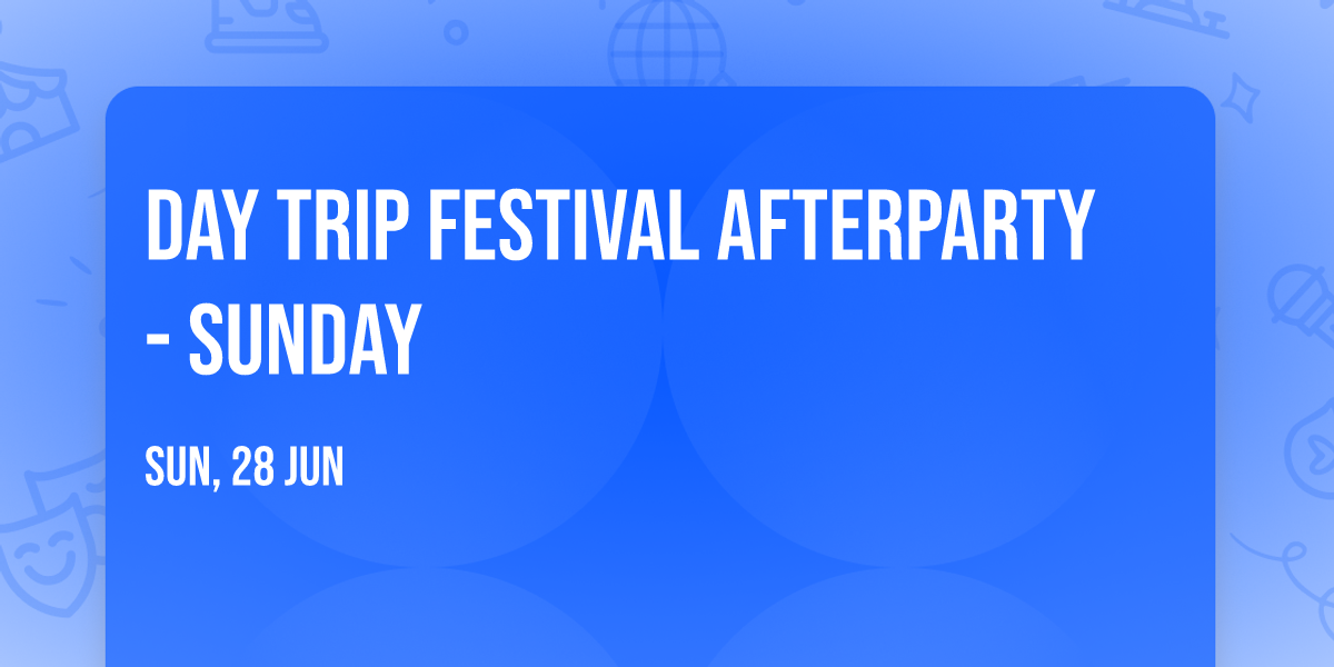 Day Trip Festival Afterparty - Sunday
