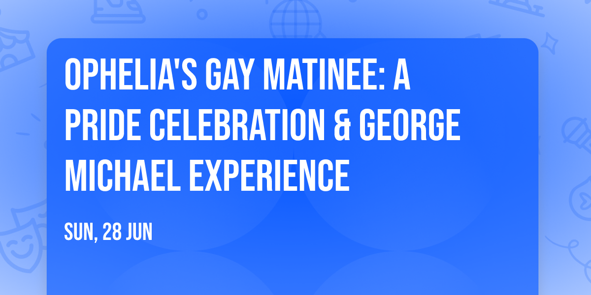 Ophelia's Gay Matinee: A Pride Celebration & George Michael Experience