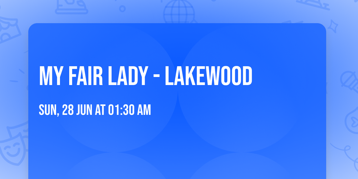 My Fair Lady - Lakewood