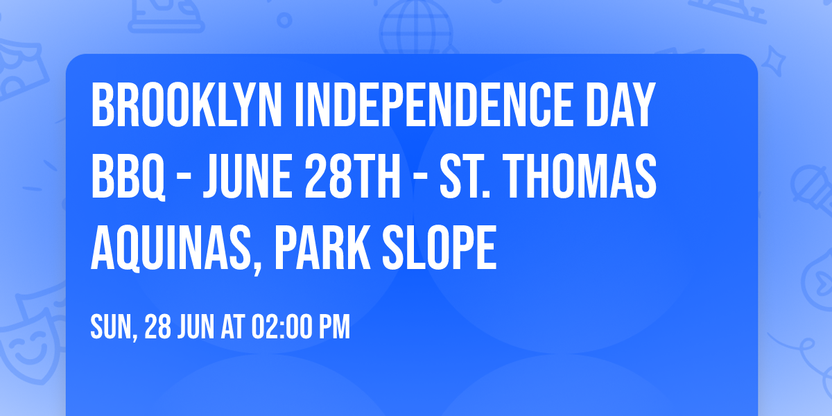 Brooklyn Independence Day BBQ - June 28th - St. Thomas Aquinas, Park Slope