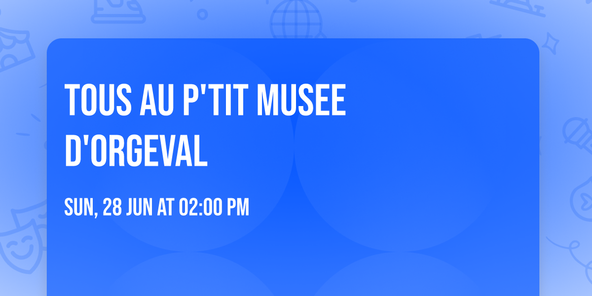 TOUS AU P'TIT MUSEE D'ORGEVAL 