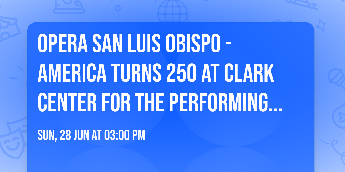 Opera San Luis Obispo - America Turns 250 at Clark Center for the Performing Arts