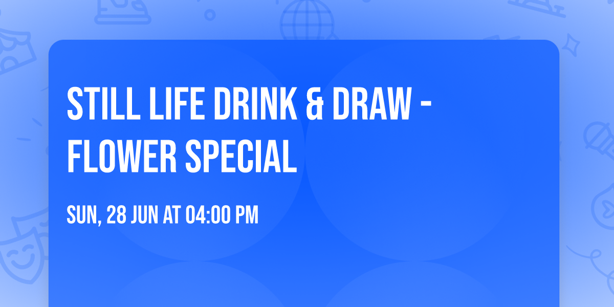 \ud83c\udf37 Still Life Drink & Draw - Flower Special