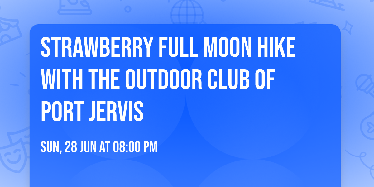 Strawberry Full Moon Hike with the Outdoor Club of Port Jervis
