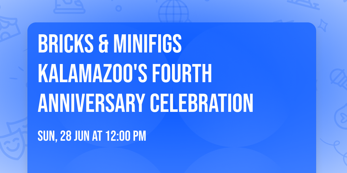 Bricks & Minifigs Kalamazoo's FOURTH ANNIVERSARY CELEBRATION