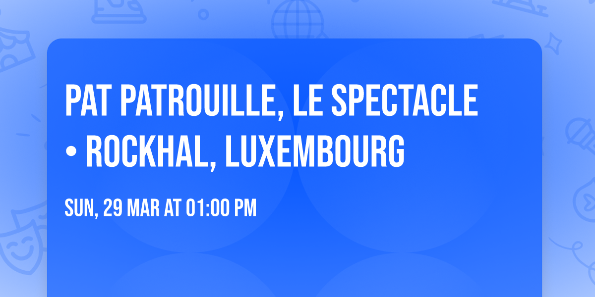 PAT PATROUILLE, LE SPECTACLE \u2022 Rockhal, Luxembourg