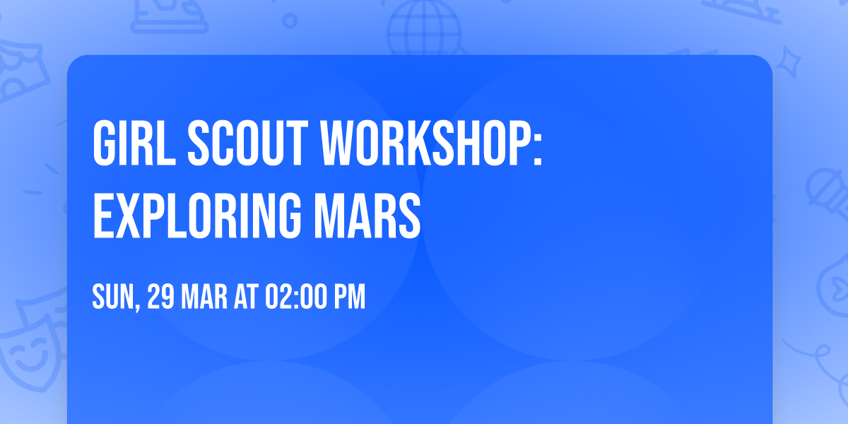 GIRL SCOUT WORKSHOP: EXPLORING MARS