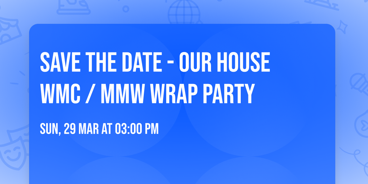SAVE THE DATE - Our House WMC \/ MMW wrap Party